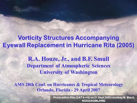 Vorticity Structures Accompanying Eyewall Replacement in Hurricane Rita (2005) R.A. Houze, Jr., and B.F. Smull Department of Atmospheric Sciences University.