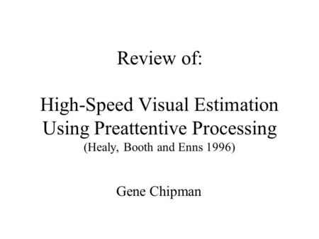 Review of: High-Speed Visual Estimation Using Preattentive Processing (Healy, Booth and Enns 1996) Gene Chipman.
