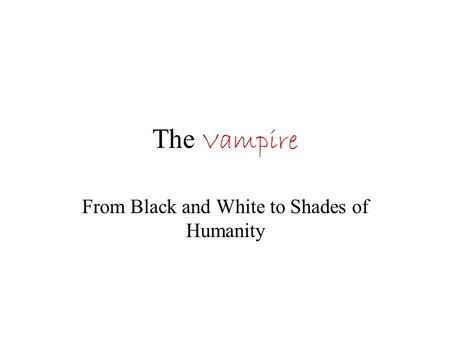 The Vampire From Black and White to Shades of Humanity.