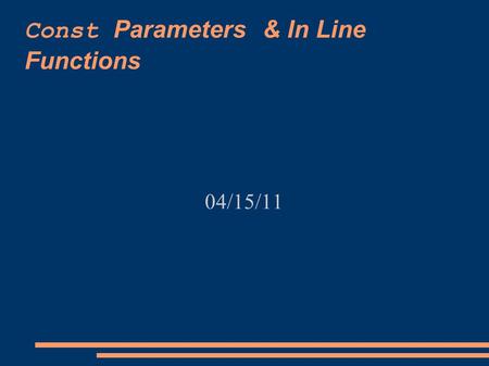 Const Parameters & In Line Functions 04/15/11. Next Time  Quiz, Monday, 04/18/11  Over 5.2 and 5.3 void functions pass-by-reference  Read 7.1 about.