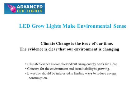 LED Grow Lights Make Environmental Sense Climate Change is the issue of our time. The evidence is clear that our environment is changing Climate Science.