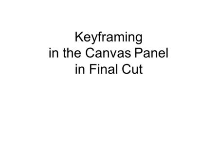 Keyframing in the Canvas Panel in Final Cut. Keyframing in the Canvas Panel We have already seen that we can set keyframes in the timeline panel in order.