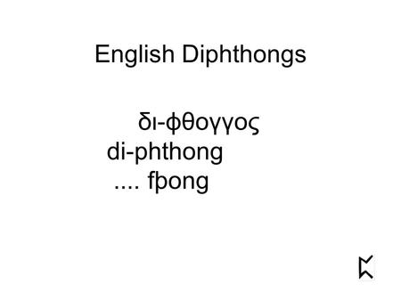 English Diphthongs δι-ϕθογγος di-phthong.... fþong.