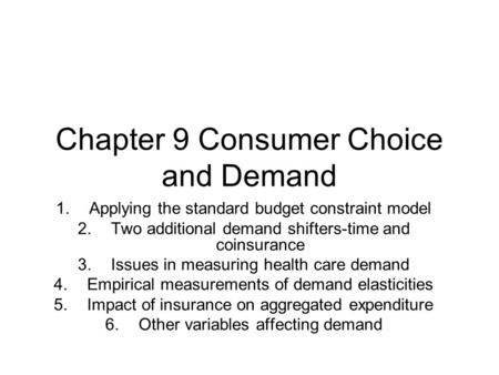 Chapter 9 Consumer Choice and Demand 1.Applying the standard budget constraint model 2.Two additional demand shifters-time and coinsurance 3.Issues in.