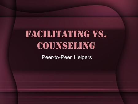 Facilitating vs. Counseling