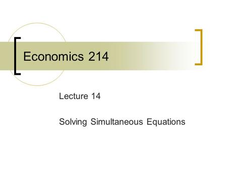 Economics 214 Lecture 14 Solving Simultaneous Equations.