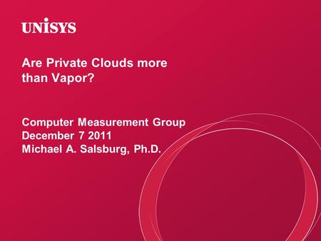Are Private Clouds more than Vapor? Computer Measurement Group December 7 2011 Michael A. Salsburg, Ph.D.