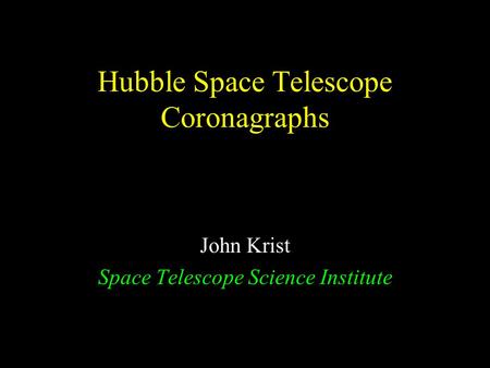 Hubble Space Telescope Coronagraphs John Krist Space Telescope Science Institute.