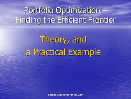 Stodder, Efficient Frontier, July Portfolio Optimization – Finding the Efficient Frontier Theory, and a Practical Example.