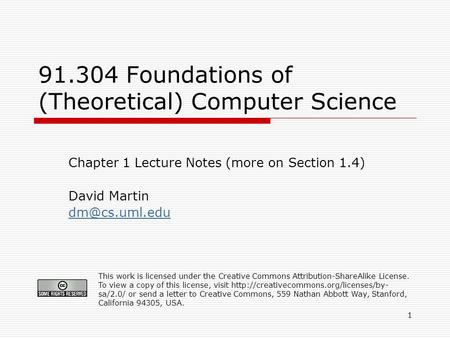 1 91.304 Foundations of (Theoretical) Computer Science Chapter 1 Lecture Notes (more on Section 1.4) David Martin This work is licensed under.