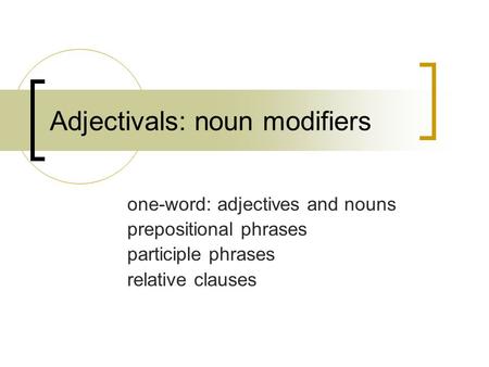 Adjectivals: noun modifiers