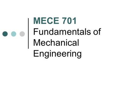 MECE 701 Fundamentals of Mechanical Engineering. MECE 701 Engineering Mechanics Machine Elements & Machine Design Mechanics of Materials Materials Science.