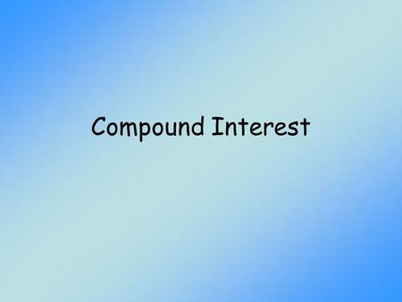 Compound Interest. Objectives Calculate a periodic rate. Determine the number of compounding periods in a given amount of time. Calculate the future value.