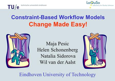 Constraint-Based Workflow Models Change Made Easy! Maja Pesic Helen Schonenberg Natalia Sidorova Wil van der Aalst Eindhoven University of Technology.