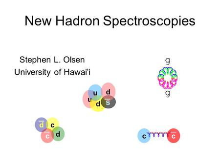 New Hadron Spectroscopies Stephen L. Olsen University of Hawai’i dc d ccc u d u s d.