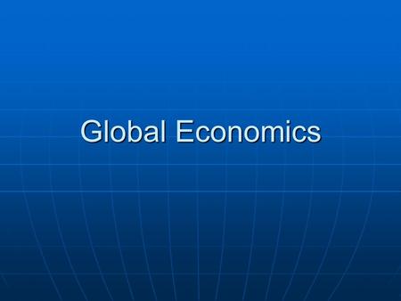 Global Economics. GLOBALIZATION GLOBALIZATION Globalization is the present worldwide drive toward a globalized economic system dominated by supranational.
