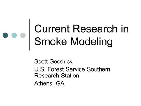 Current Research in Smoke Modeling Scott Goodrick U.S. Forest Service Southern Research Station Athens, GA.