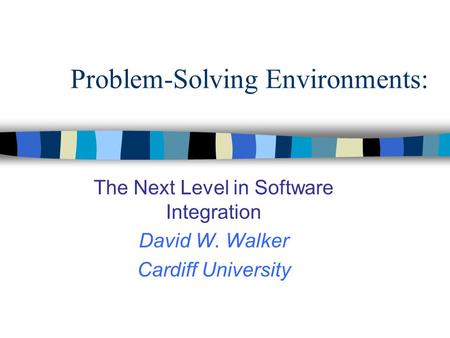 Problem-Solving Environments: The Next Level in Software Integration David W. Walker Cardiff University.
