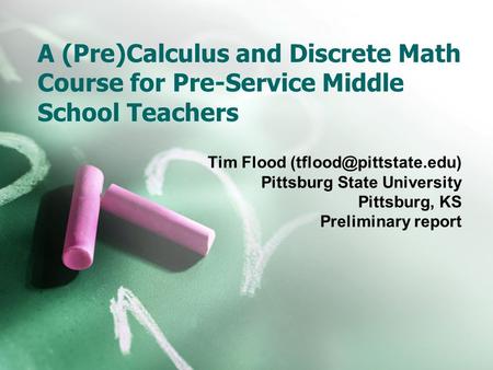 A (Pre)Calculus and Discrete Math Course for Pre-Service Middle School Teachers Tim Flood Pittsburg State University Pittsburg,