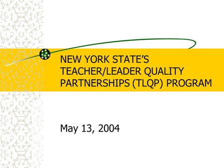 NEW YORK STATE’S TEACHER/LEADER QUALITY PARTNERSHIPS (TLQP) PROGRAM May 13, 2004.