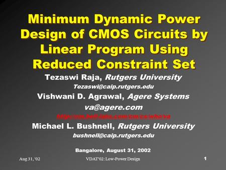 Aug 31, '02VDAT'02: Low-Power Design1 Minimum Dynamic Power Design of CMOS Circuits by Linear Program Using Reduced Constraint Set Tezaswi Raja, Rutgers.