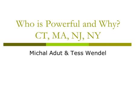 Who is Powerful and Why? CT, MA, NJ, NY Michal Adut & Tess Wendel.