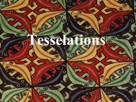 Tesselations What is a tesselation? It is a design consisting of the same interlocking pattern repeated over and over.