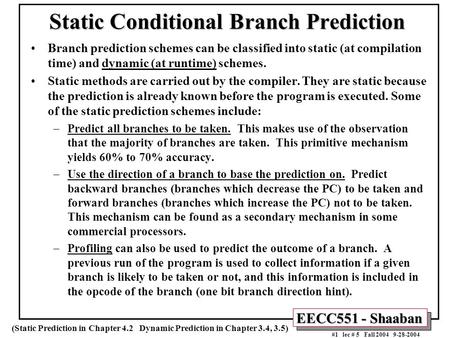 EECC551 - Shaaban #1 lec # 5 Fall 2004 9-28-2004 Static Conditional Branch Prediction Branch prediction schemes can be classified into static (at compilation.