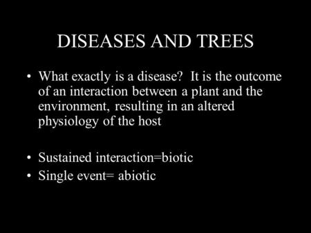 DISEASES AND TREES What exactly is a disease? It is the outcome of an interaction between a plant and the environment, resulting in an altered physiology.