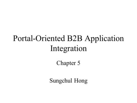 Portal-Oriented B2B Application Integration Chapter 5 Sungchul Hong.