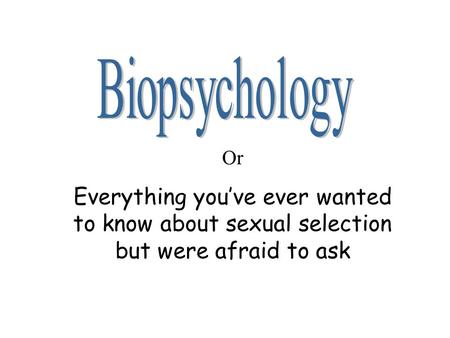 Or Everything you’ve ever wanted to know about sexual selection but were afraid to ask.