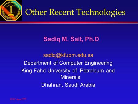 27/28 April 1999 Other Recent Technologies Sadiq M. Sait, Ph.D Department of Computer Engineering King Fahd University of Petroleum.