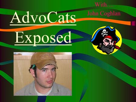 AdvoCats Exposed With… John Coghlan. Remember….. Be on time!! (10 min early) If there is an emergency and you can’t make it in, call Justin Don’t forget.