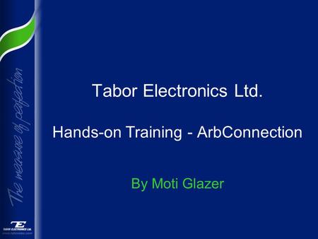 Tabor Electronics Ltd. Hands-on Training - ArbConnection By Moti Glazer.