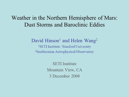 Weather in the Northern Hemisphere of Mars: Dust Storms and Baroclinic Eddies David Hinson 1 and Helen Wang 2 1 SETI Institute / Stanford University 2.