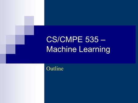 CS/CMPE 535 – Machine Learning Outline. CS 535 - Machine Learning (Wi 2007-2008) - Asim LUMS2 Description A course on the fundamentals of machine.