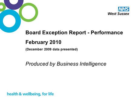 1 Board Exception Report - Performance February 2010 (December 2009 data presented) Produced by Business Intelligence.