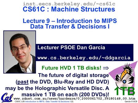 CS61C L09 Introduction to MIPS: Data Transfer & Decisions I (1) Garcia © UCB Lecturer PSOE Dan Garcia www.cs.berkeley.edu/~ddgarcia inst.eecs.berkeley.edu/~cs61c.