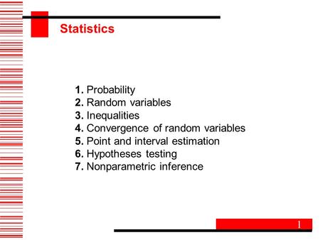 1. Probability 2. Random variables 3. Inequalities 4. Convergence of random variables 5. Point and interval estimation 6. Hypotheses testing 7. Nonparametric.