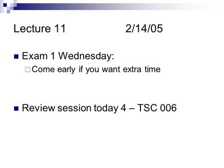 Lecture 112/14/05 Exam 1 Wednesday:  Come early if you want extra time Review session today 4 – TSC 006.