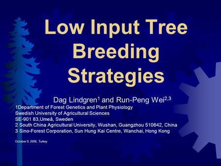 Low Input Tree Breeding Strategies Dag Lindgren 1 and Run-Peng Wei 2,3 1Department of Forest Genetics and Plant Physiology Swedish University of Agricultural.