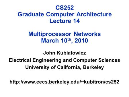 CS252 Graduate Computer Architecture Lecture 14 Multiprocessor Networks March 10 th, 2010 John Kubiatowicz Electrical Engineering and Computer Sciences.