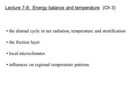 Lecture 7-8: Energy balance and temperature (Ch 3) the diurnal cycle in net radiation, temperature and stratification the friction layer local microclimates.
