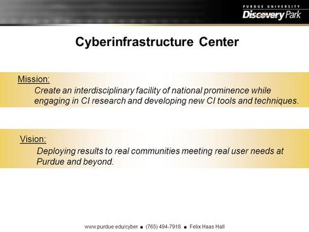 Cyberinfrastructure Center www.purdue.edu/cyber ■ (765) 494-7918 ■ Felix Haas Hall Mission: Create an interdisciplinary facility of national prominence.