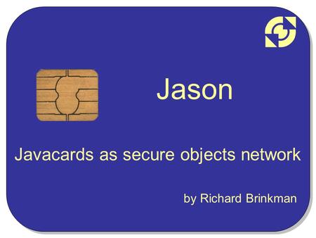 Jason Javacards as secure objects network by Richard Brinkman.