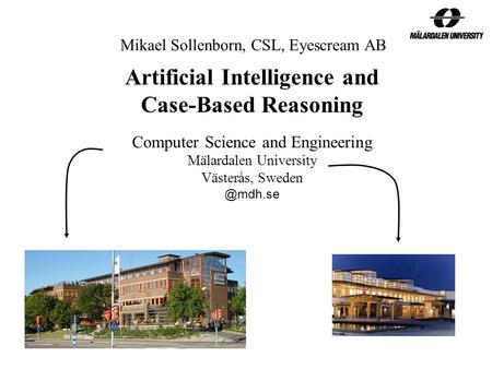 Artificial Intelligence and Case-Based Reasoning Computer Science and Engineering Mälardalen University Västerås, Mikael Sollenborn, CSL,