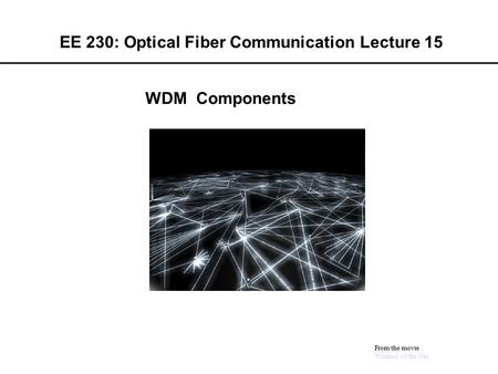 EE 230: Optical Fiber Communication Lecture 15 From the movie Warriors of the Net WDM Components.