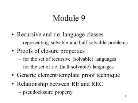 1 Module 9 Recursive and r.e. language classes –representing solvable and half-solvable problems Proofs of closure properties –for the set of recursive.