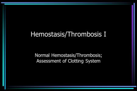 Hemostasis/Thrombosis I Normal Hemostasis/Thrombosis; Assessment of Clotting System.
