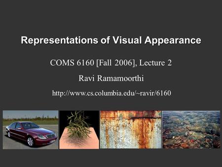 Representations of Visual Appearance COMS 6160 [Fall 2006], Lecture 2 Ravi Ramamoorthi